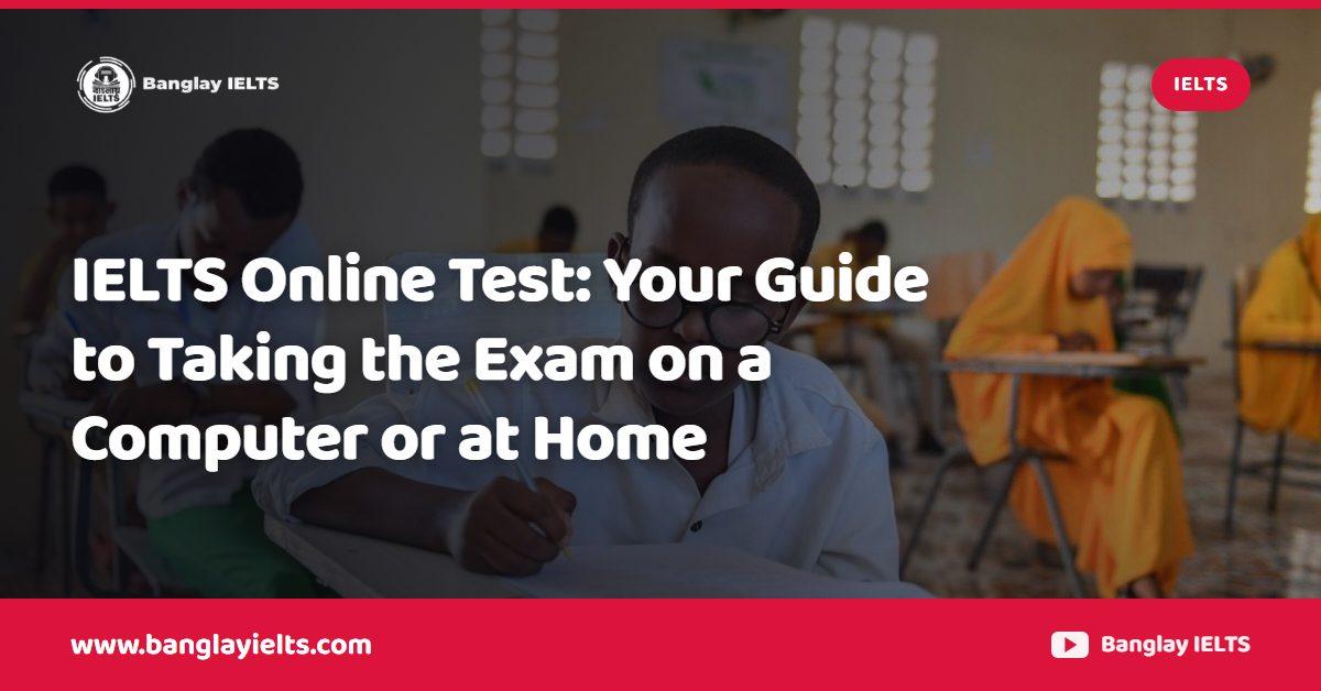 IELTS Online Test: Your Guide to Taking the Exam on a Computer or at Home