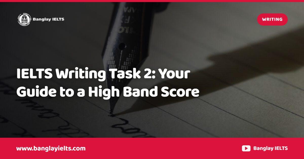 IELTS Writing Task 2: Your Guide to a High Band Score