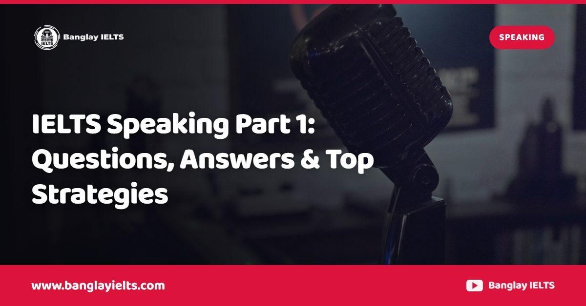 IELTS Speaking Part 1: Questions, Answers & Top Strategies