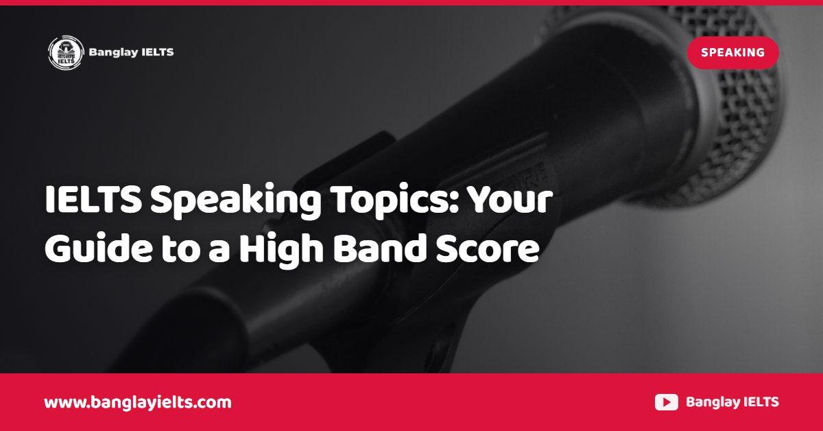 IELTS Speaking Topics: Your Guide to a High Band Score