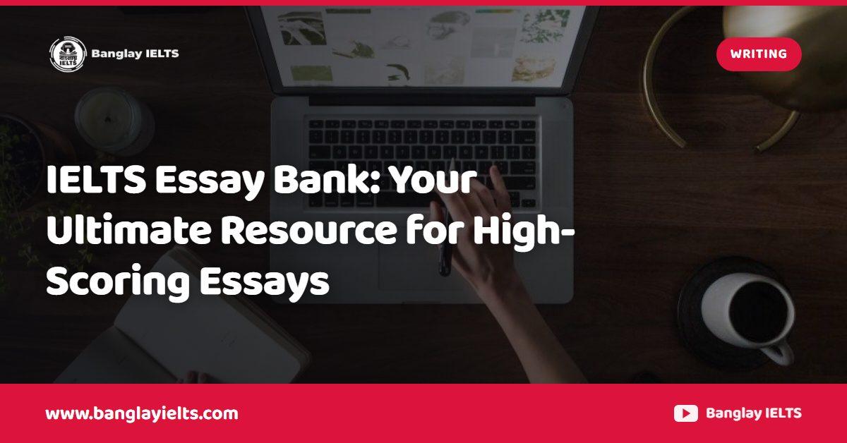 IELTS Essay Bank: Your Ultimate Resource for High-Scoring Essays