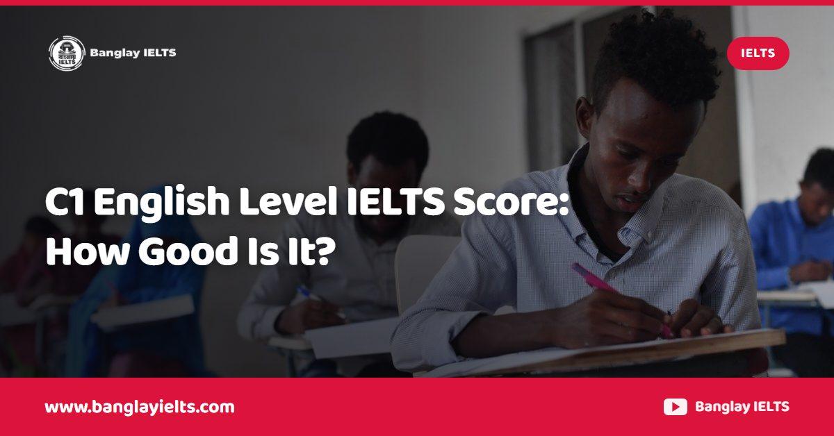 C1 English Level IELTS Score: How Good Is It?