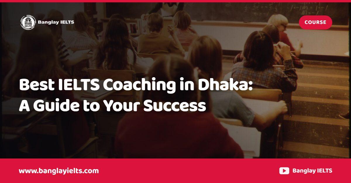 Best IELTS Coaching in Dhaka: A Guide to Your Success