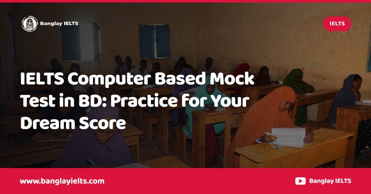 IELTS Computer Based Mock Test in BD: Practice for Your Dream Score
