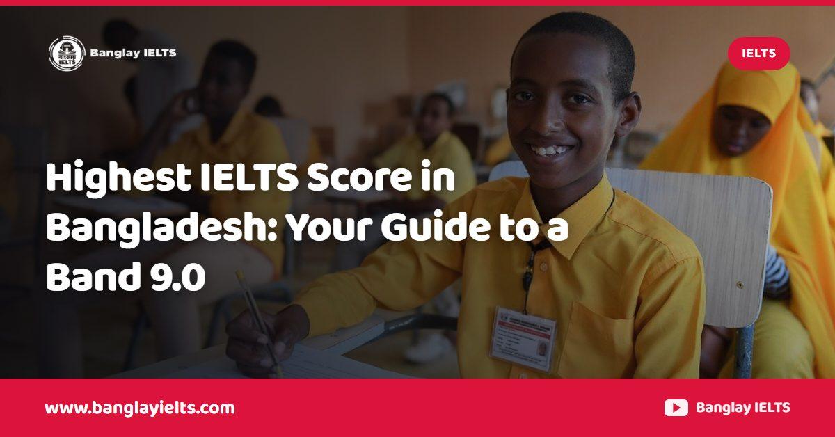 Highest IELTS Score in Bangladesh: Your Guide to a Band 9.0
