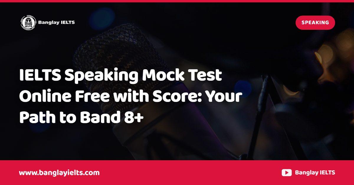 IELTS Speaking Mock Test Online Free with Score: Your Path to Band 8+