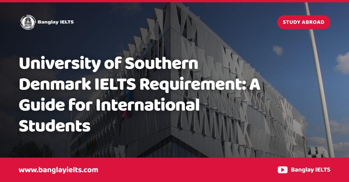 University of Southern Denmark IELTS Requirement: A Guide for International Students
