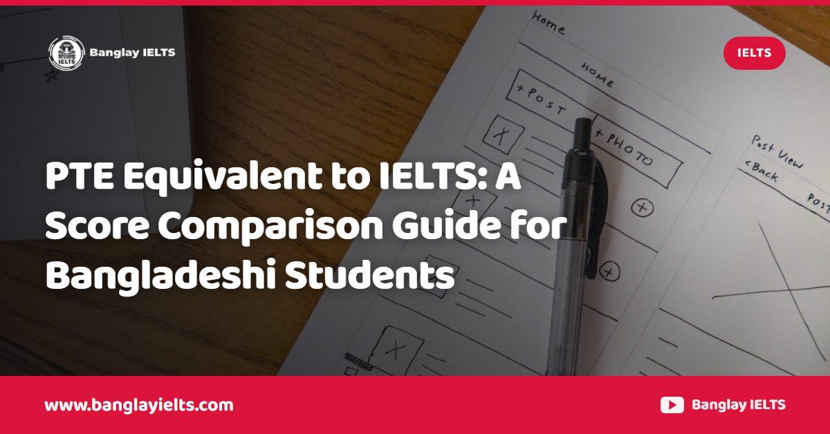 PTE Equivalent to IELTS: A Score Comparison Guide for Bangladeshi Students