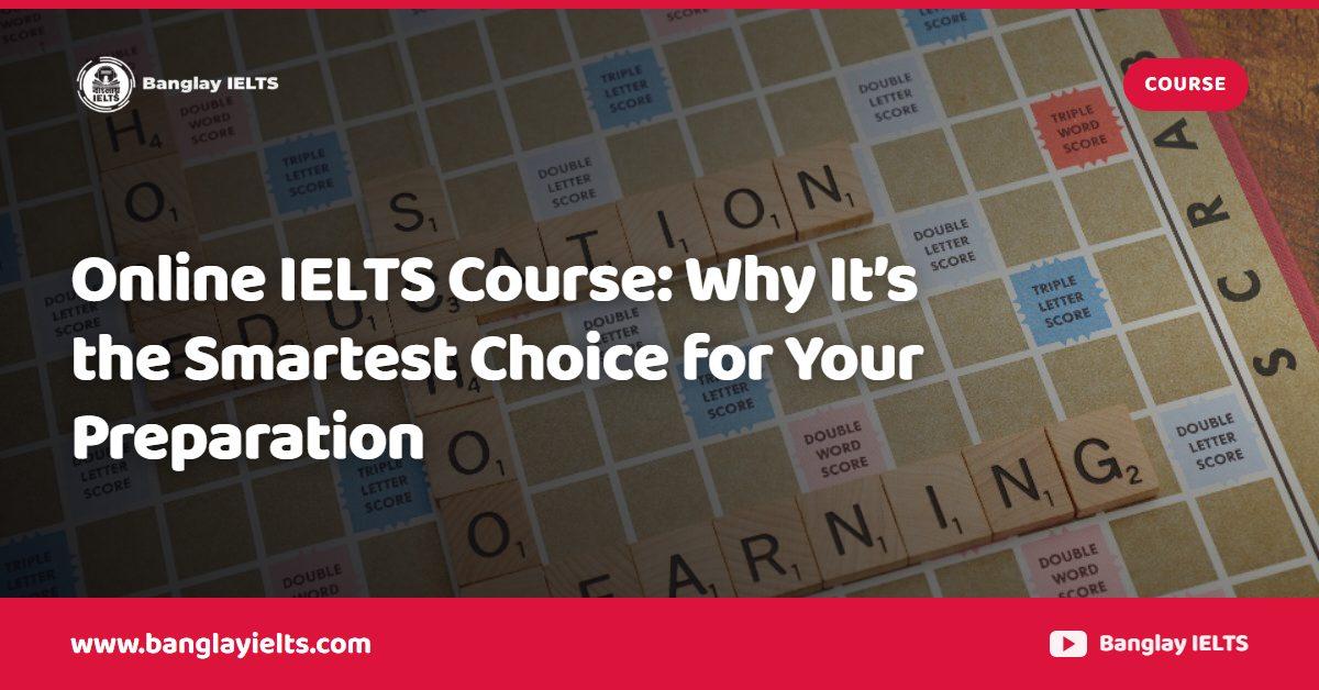 Online IELTS Course: Why It’s the Smartest Choice for Your Preparation