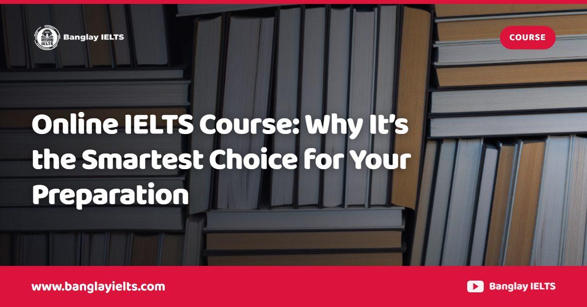 Online IELTS Course: Why It’s the Smartest Choice for Your Preparation