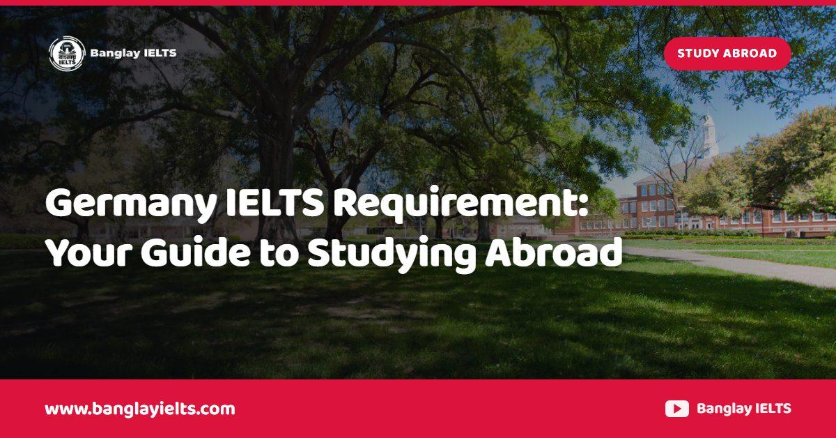 Germany IELTS Requirement: Your Guide to Studying Abroad