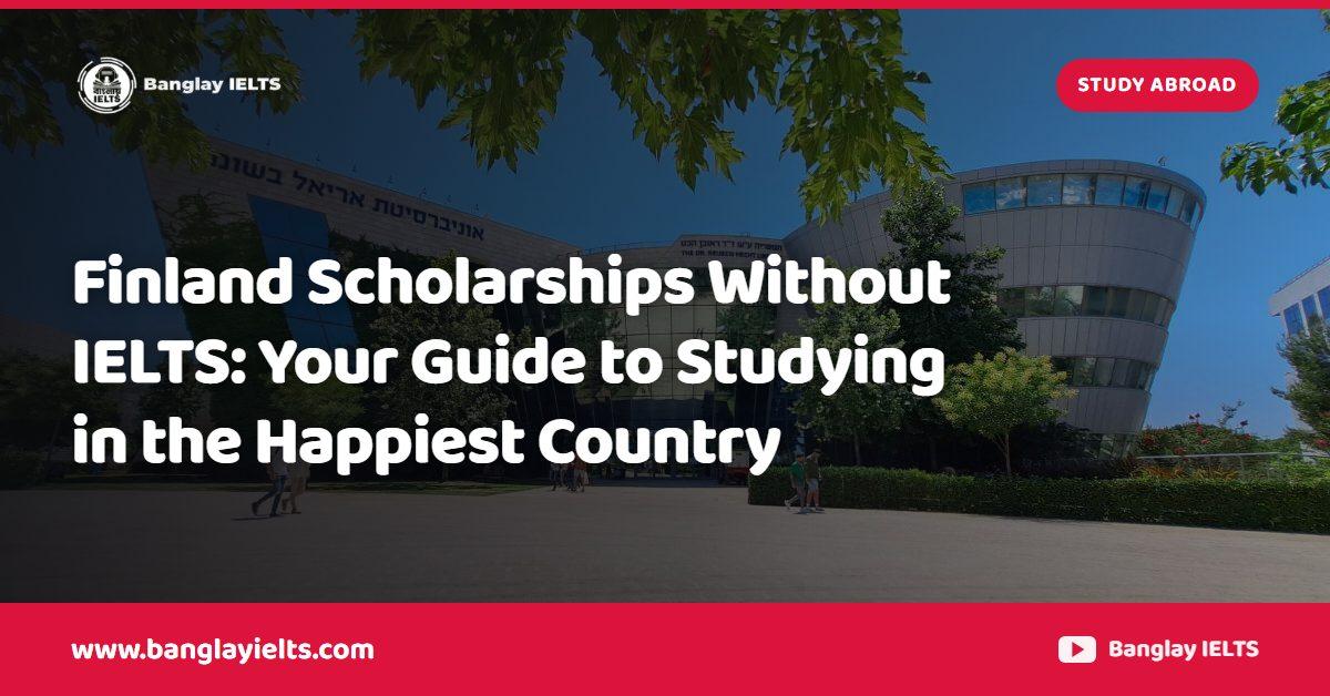 Finland Scholarships Without IELTS: Your Guide to Studying in the Happiest Country