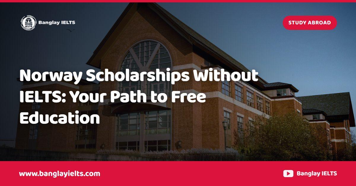 Norway Scholarships Without IELTS: Your Path to Free Education