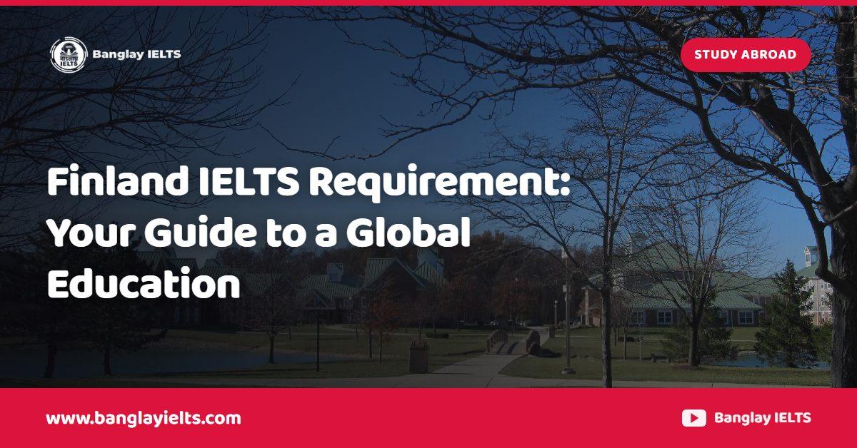 Finland IELTS Requirement: Your Guide to a Global Education