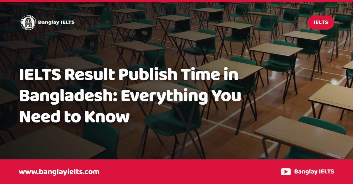 IELTS Result Publish Time in Bangladesh: Everything You Need to Know