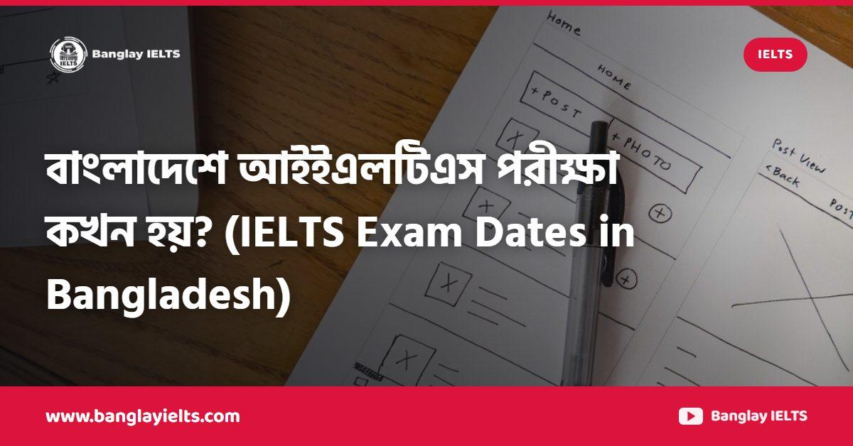 বাংলাদেশে আইইএলটিএস পরীক্ষা কখন হয়? (IELTS Exam Dates in Bangladesh)