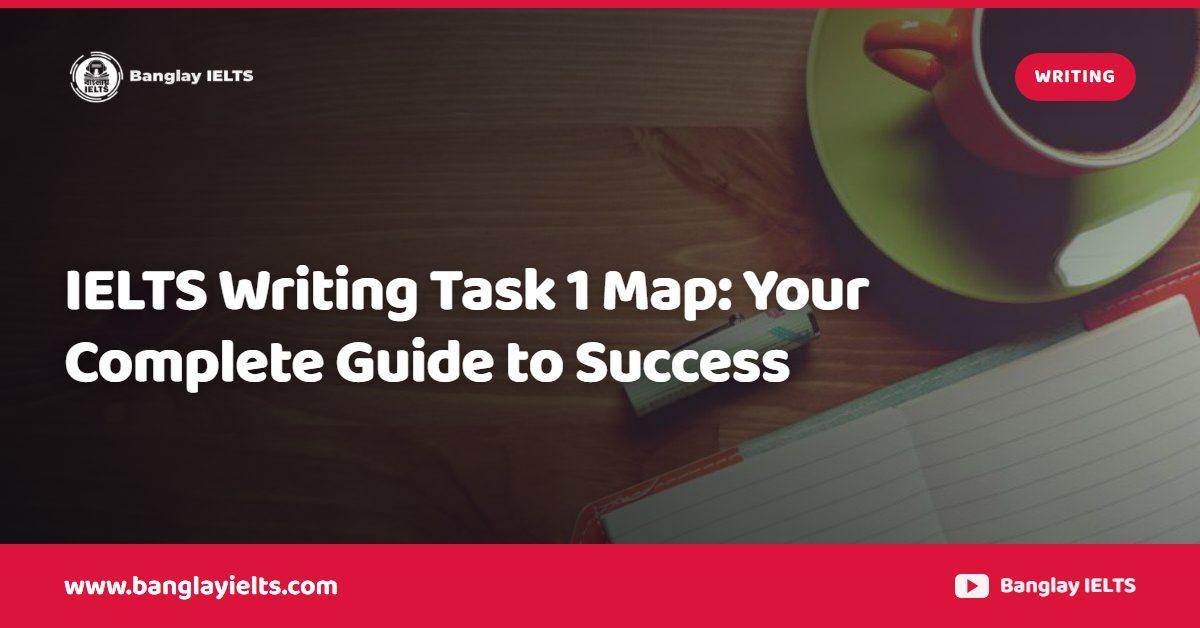 IELTS Writing Task 1 Map: Your Complete Guide to Success