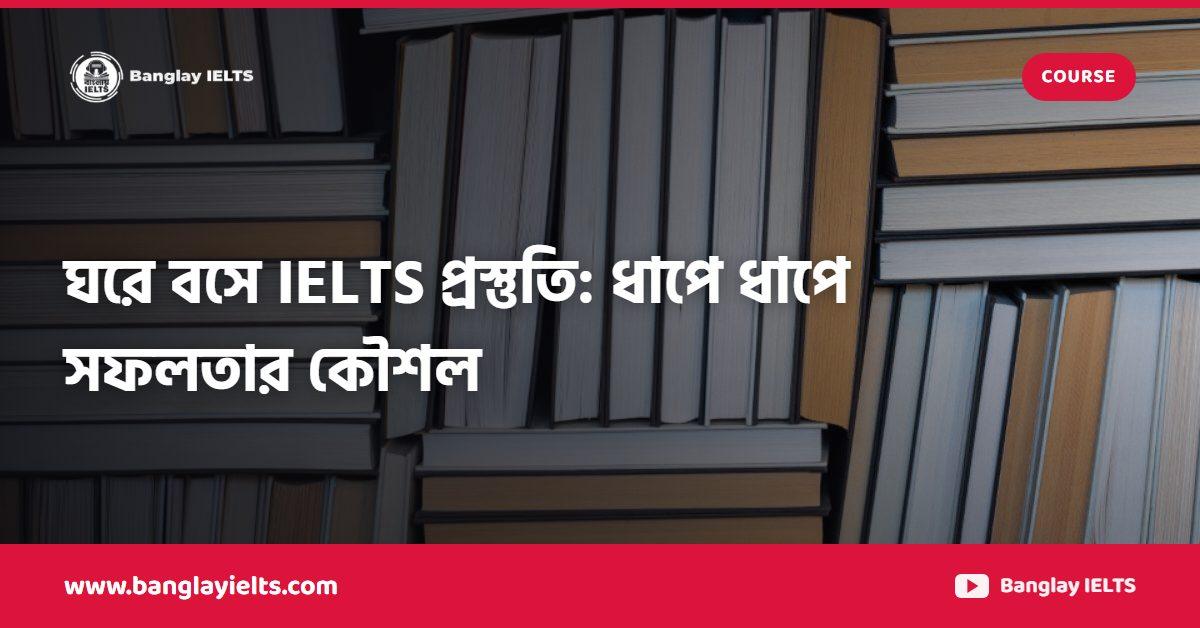 ঘরে বসে IELTS প্রস্তুতি: ধাপে ধাপে সফলতার কৌশল