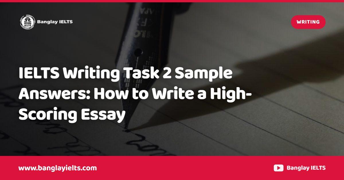 IELTS Writing Task 2 Sample Answers: How to Write a High-Scoring Essay