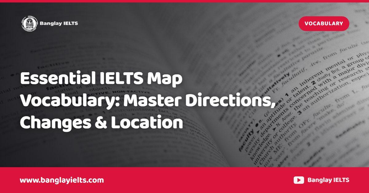 Essential IELTS Map Vocabulary: Master Directions, Changes & Location