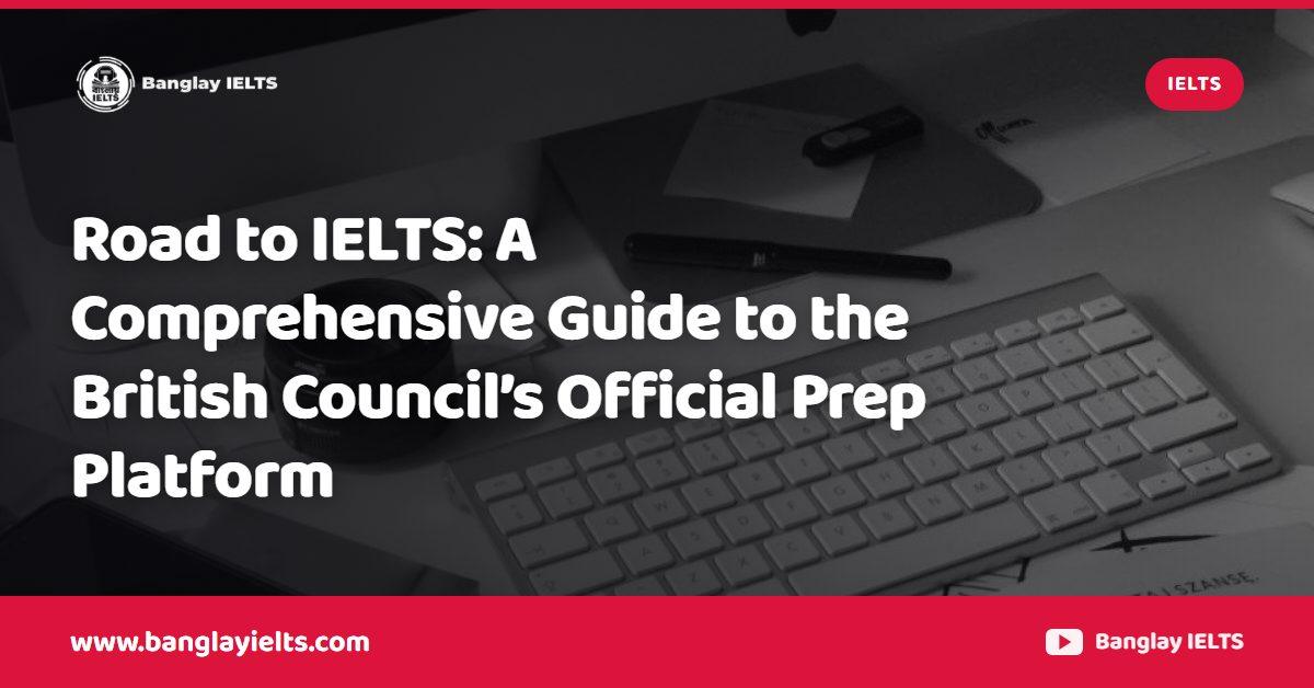 Road to IELTS: A Comprehensive Guide to the British Council’s Official Prep Platform