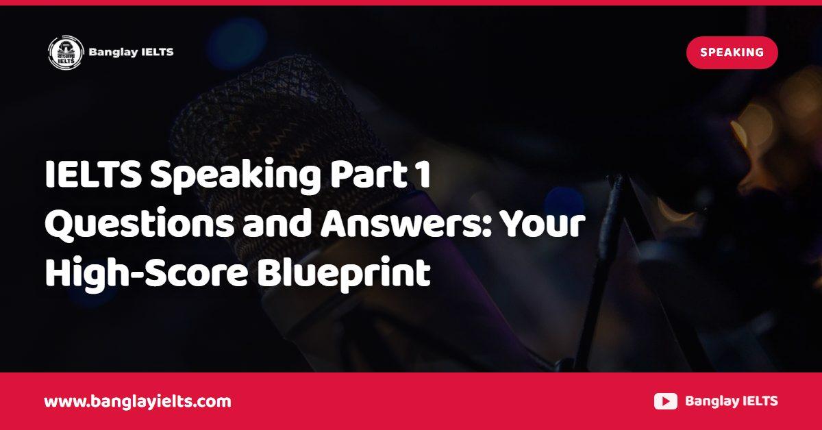 IELTS Speaking Part 1 Questions and Answers: Your High-Score Blueprint