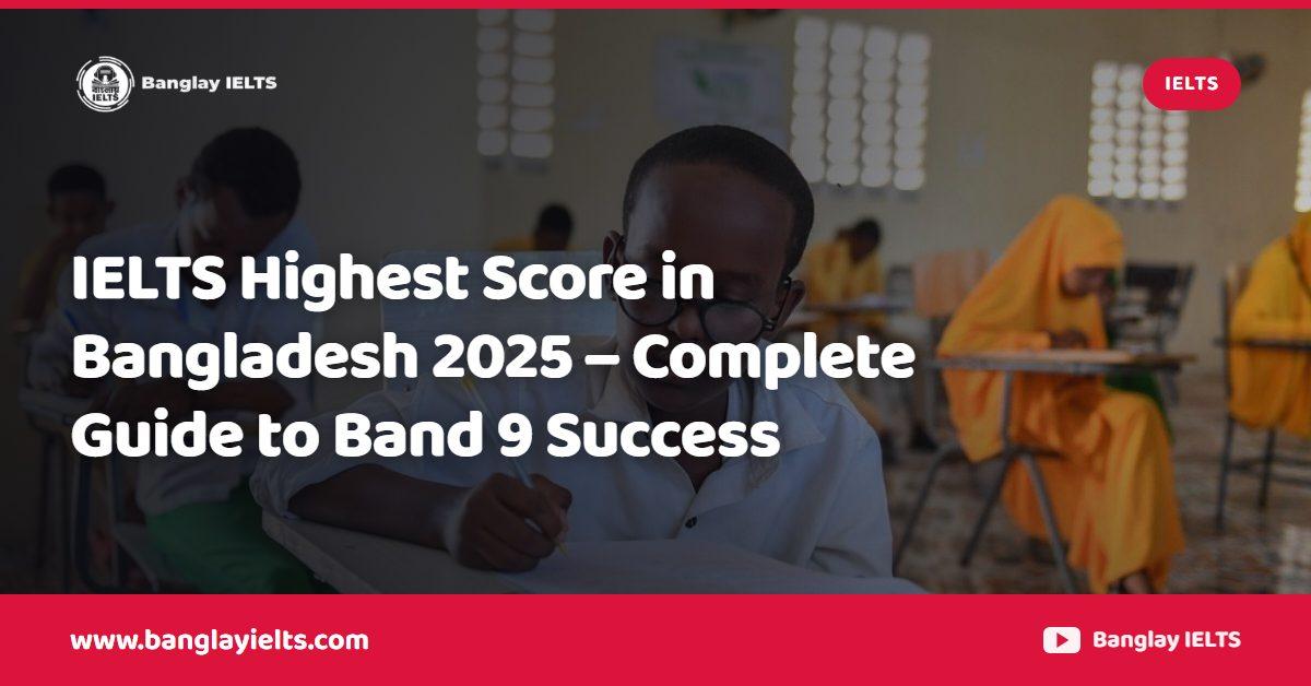 IELTS Highest Score in Bangladesh 2025 – Complete Guide to Band 9 Success