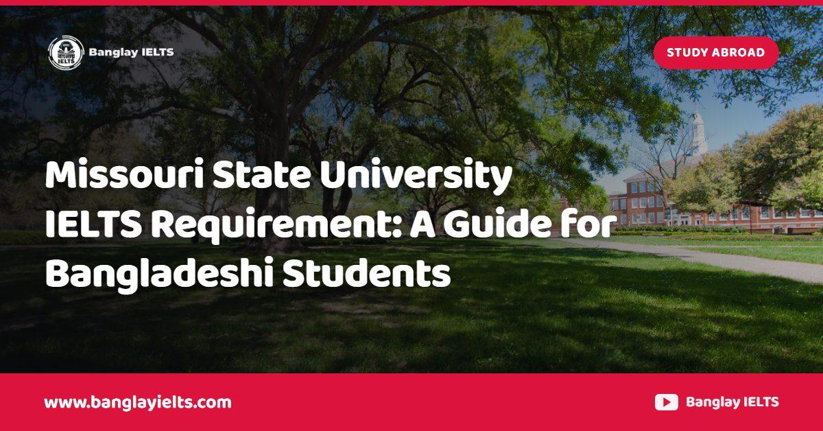 Missouri State University IELTS Requirement: A Guide for Bangladeshi Students