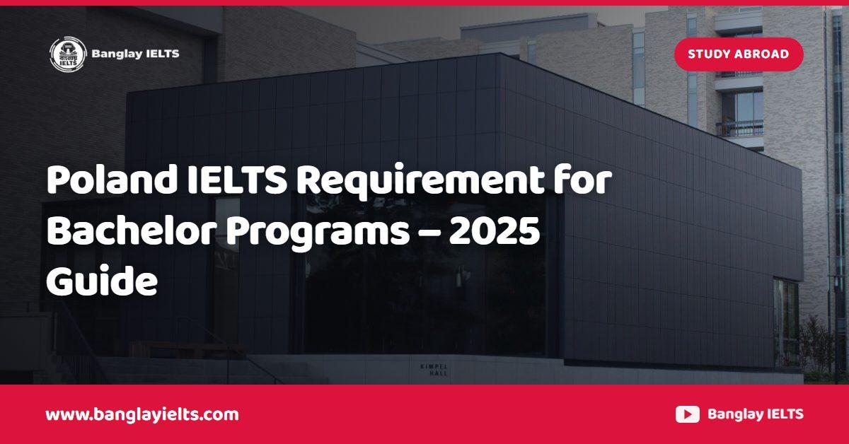 Poland IELTS Requirement for Bachelor Programs – 2025 Guide