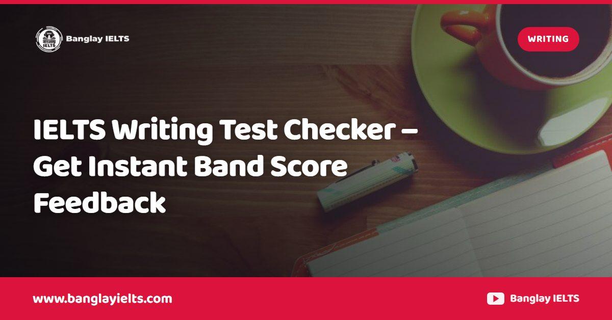 IELTS Writing Test Checker – Get Instant Band Score Feedback