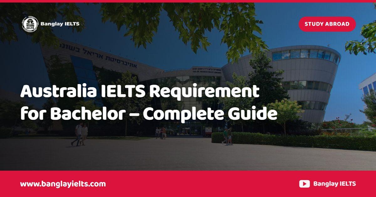 Australia IELTS Requirement for Bachelor – Complete Guide