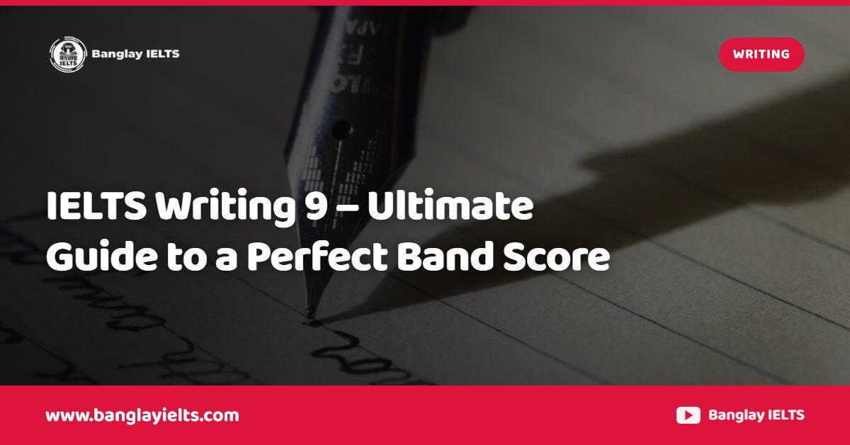 IELTS Writing 9 – Ultimate Guide to a Perfect Band Score