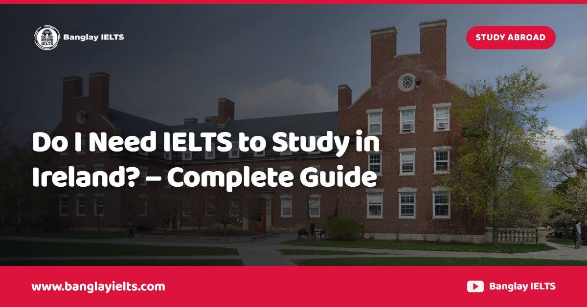 Do I Need IELTS to Study in Ireland? – Complete Guide