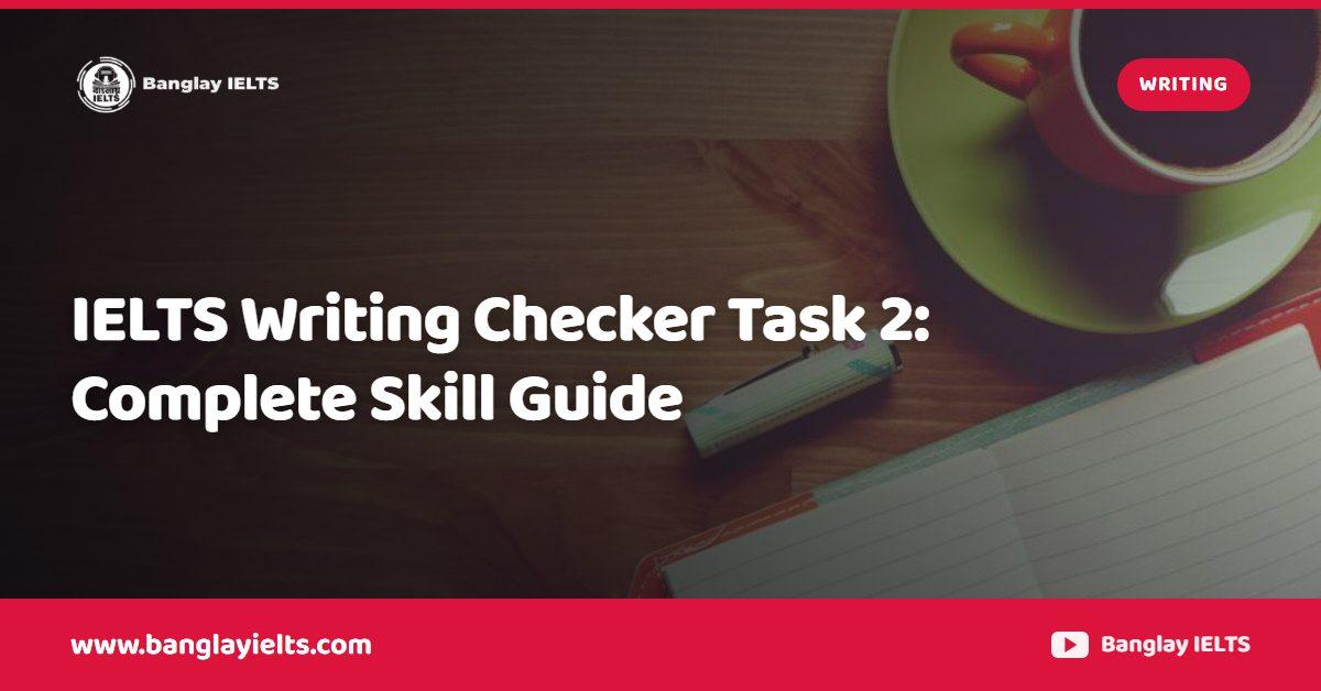 IELTS Writing Checker Task 2: Complete Skill Guide