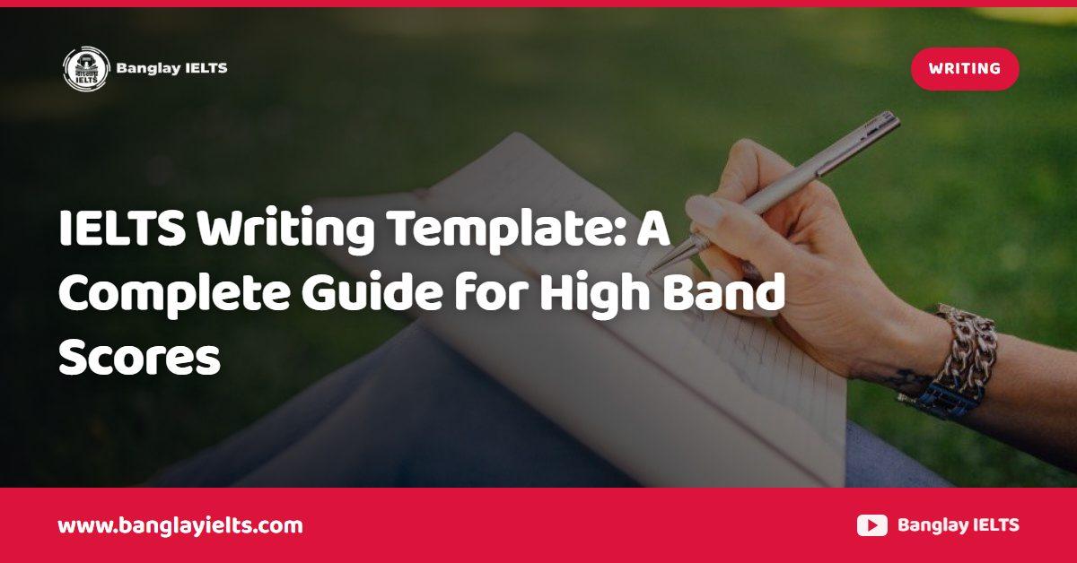 IELTS Writing Template: A Complete Guide for High Band Scores