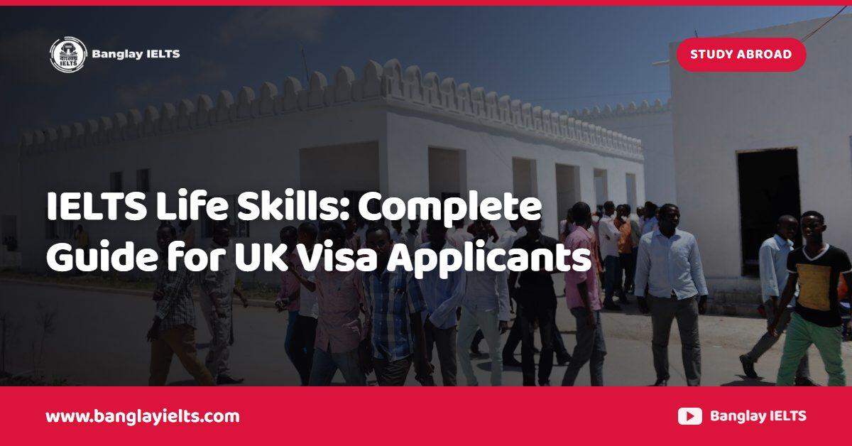 IELTS Life Skills: Complete Guide for UK Visa Applicants