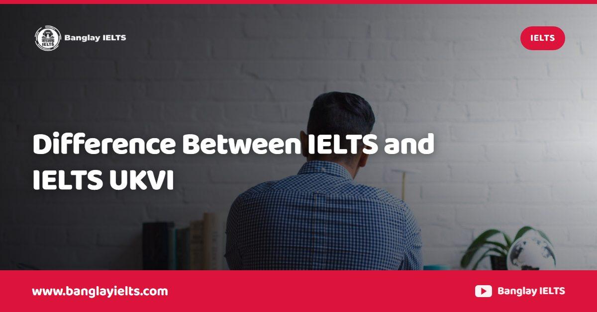 Difference Between IELTS and IELTS UKVI