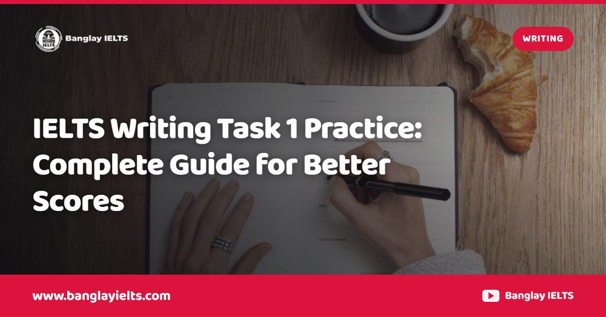 IELTS Writing Task 1 Practice: Complete Guide for Better Scores