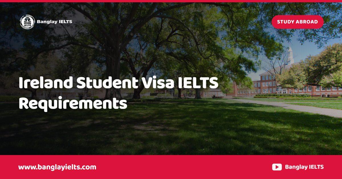 Ireland Student Visa IELTS Requirements