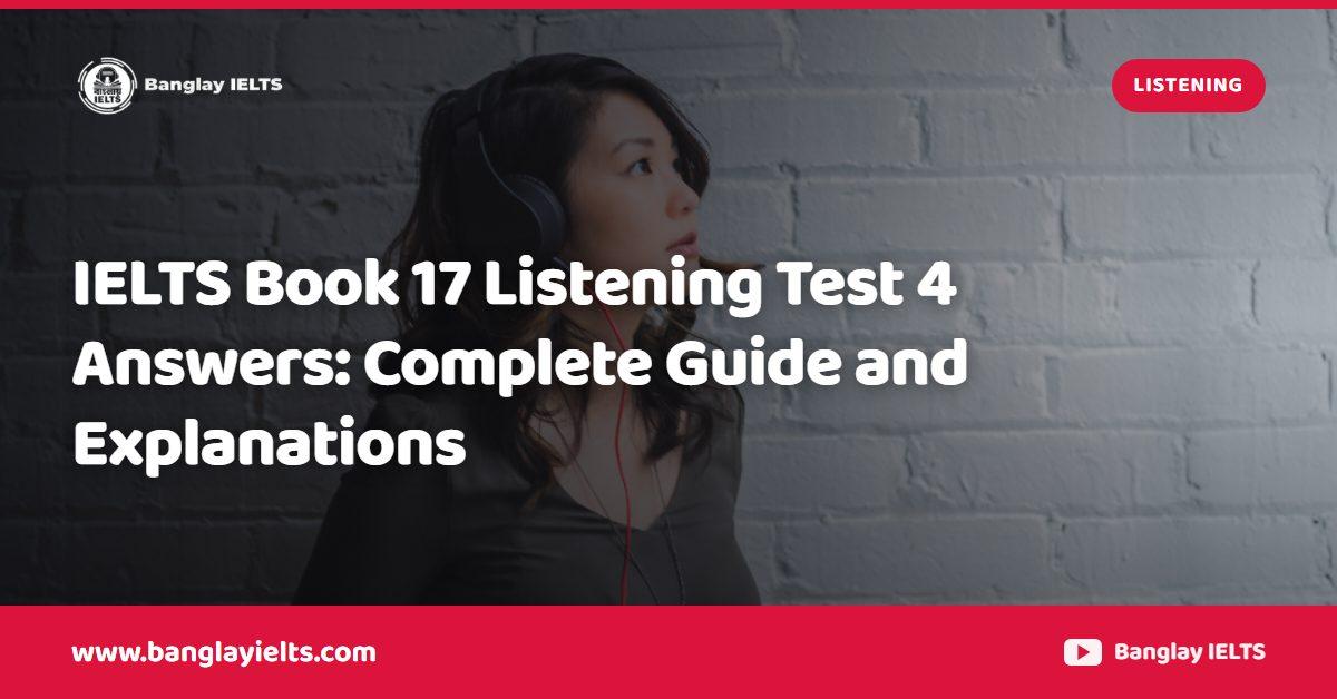 IELTS Book 17 Listening Test 4 Answers: Complete Guide and Explanations