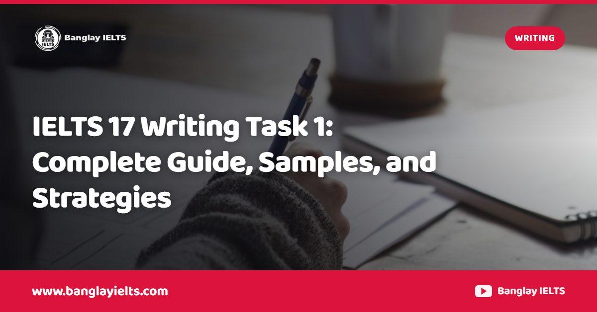 IELTS 17 Writing Task 1: Complete Guide, Samples, and Strategies