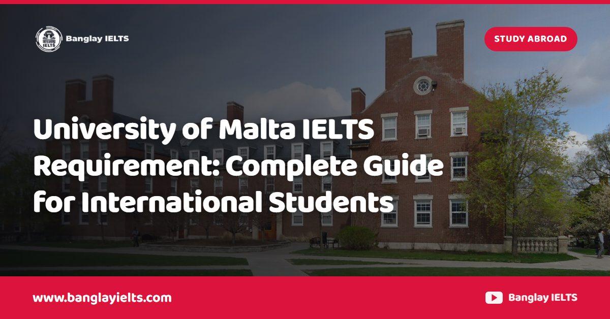 University of Malta IELTS Requirement: Complete Guide for International Students
