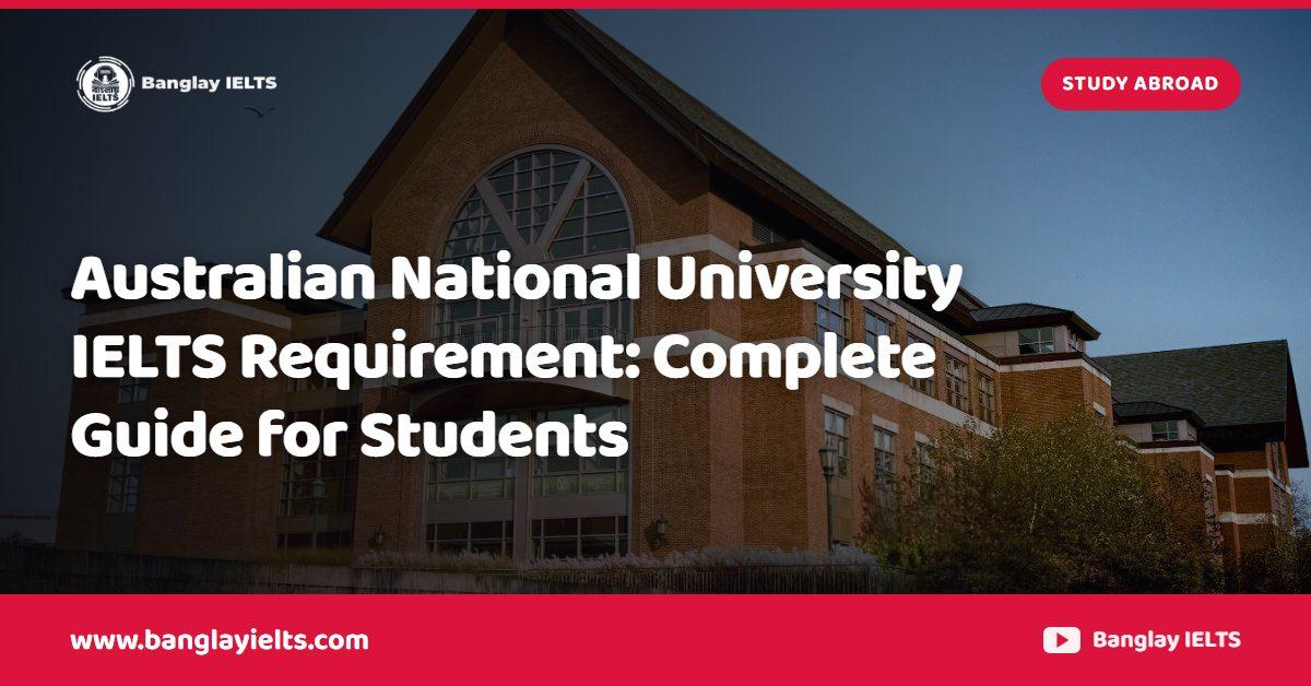 Australian National University IELTS Requirement: Complete Guide for Students