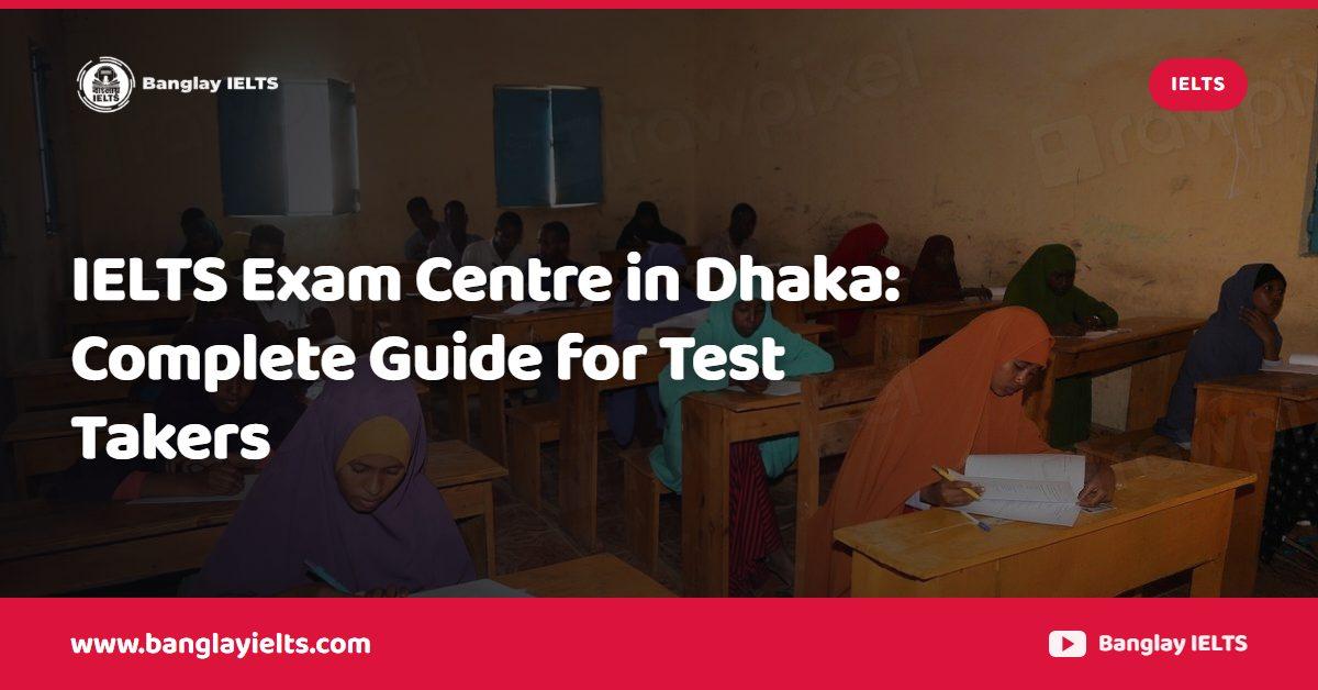 IELTS Exam Centre in Dhaka: Complete Guide for Test Takers