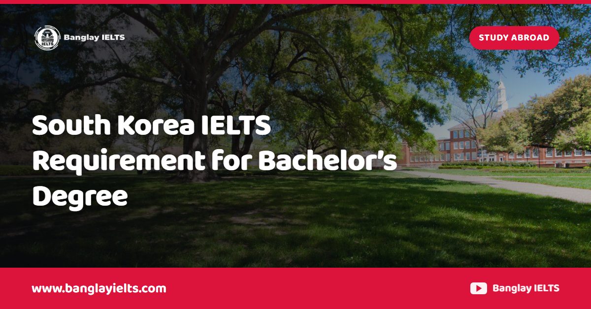 South Korea IELTS Requirement for Bachelor’s Degree