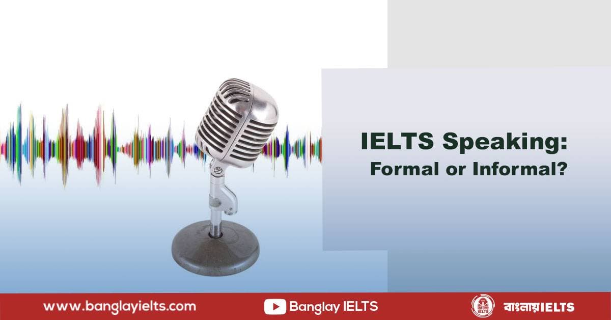 IELTS Speaking: Formal or Informal?