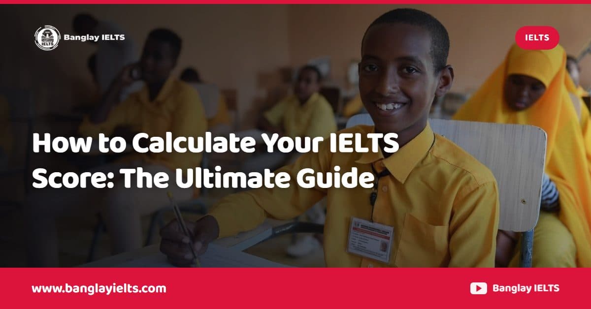 How to Calculate Your IELTS Score: The Ultimate Guide
