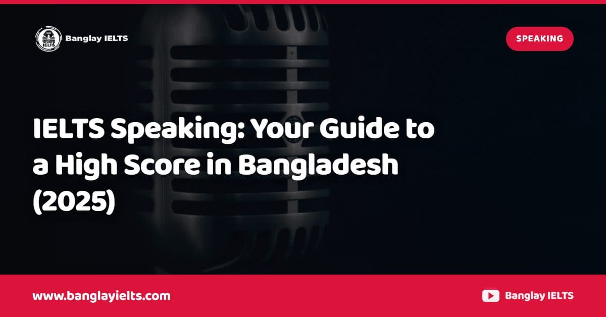 IELTS Speaking: Your Guide to a High Score in Bangladesh (2025)