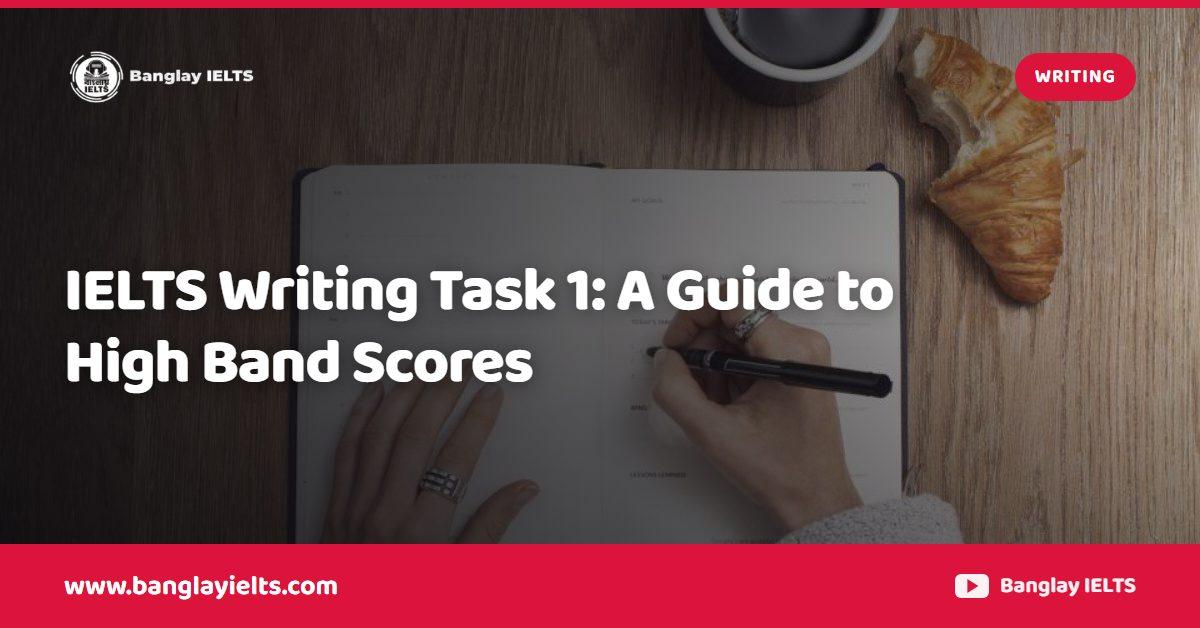 IELTS Writing Task 1: A Guide to High Band Scores