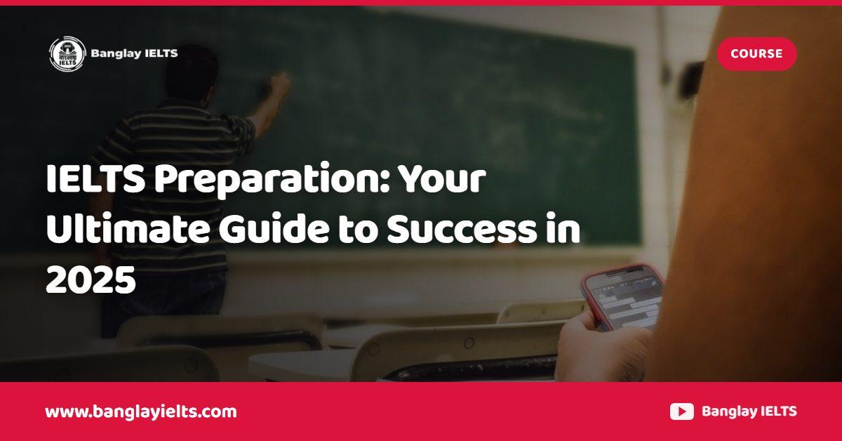 IELTS Preparation: Your Ultimate Guide to Success in 2025